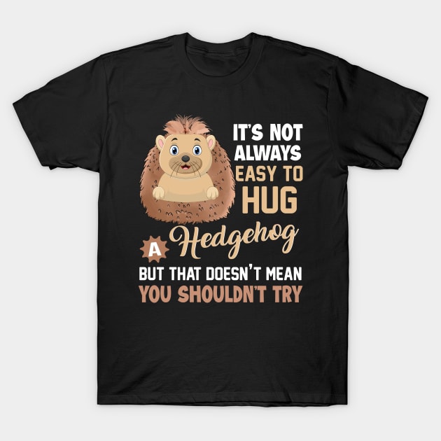 Not Always Easy To Hug A Hedgehog T-Shirt by funkyteesfunny